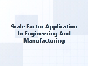 Applying Scale Factor in Engineering and Manufacturing Problems